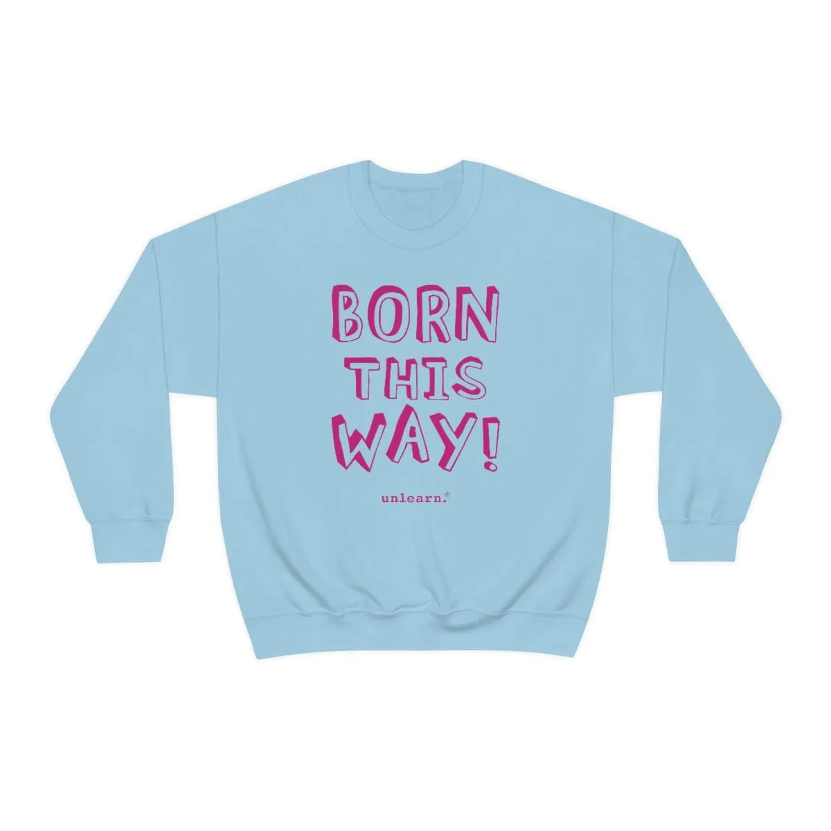 Born This Way - Relaxed Fit Fleece Crewneck Sweatshirt