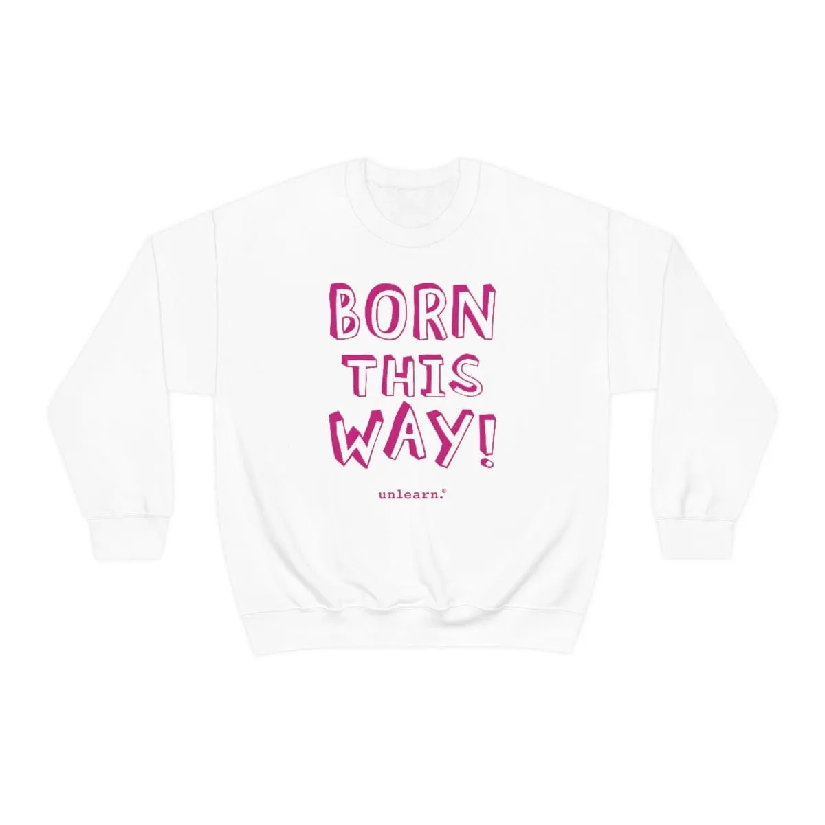 Born This Way - Relaxed Fit Fleece Crewneck Sweatshirt