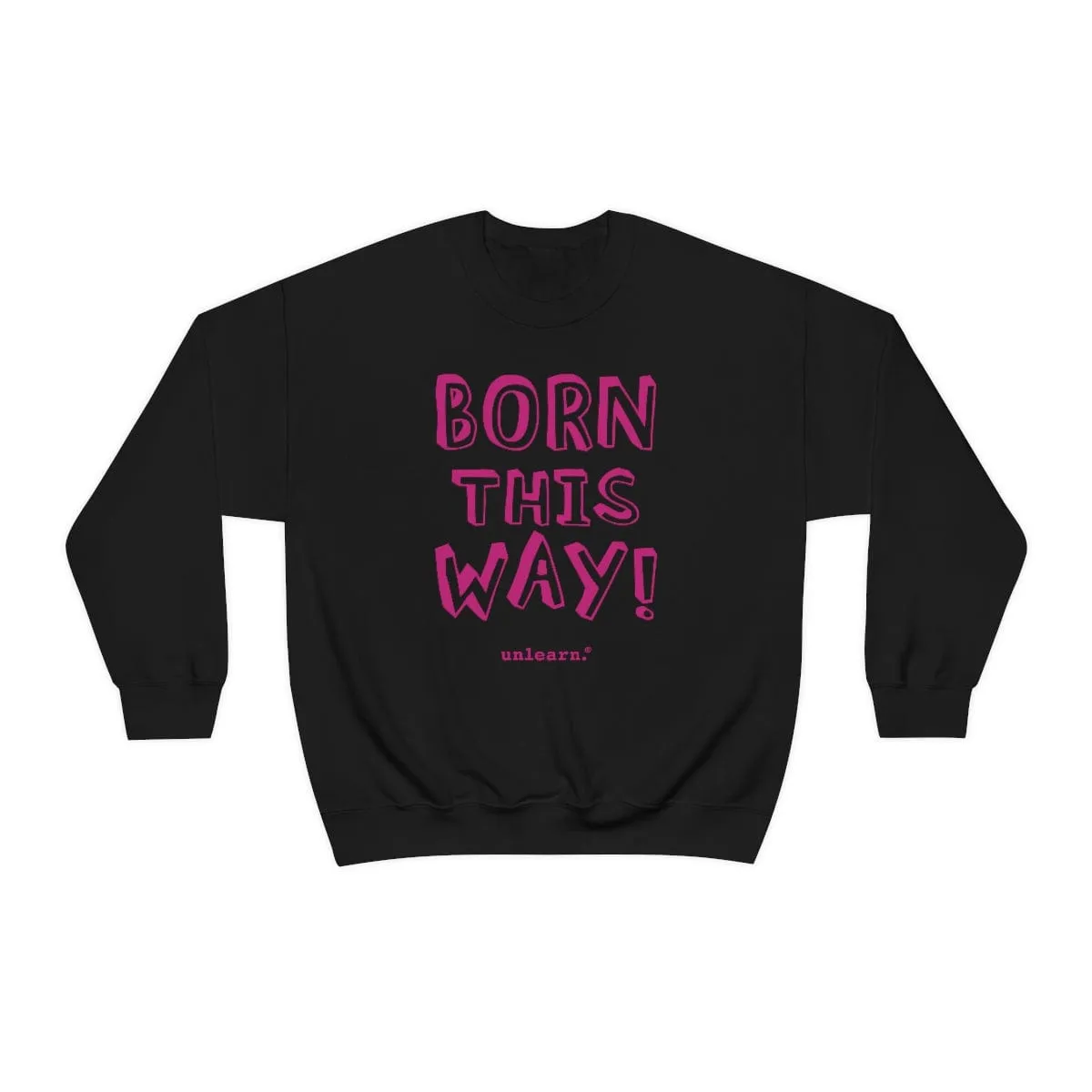 Born This Way - Relaxed Fit Fleece Crewneck Sweatshirt