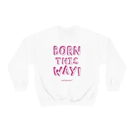 Born This Way - Relaxed Fit Fleece Crewneck Sweatshirt