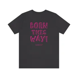 Born This Way - Relaxed Fit T-shirt