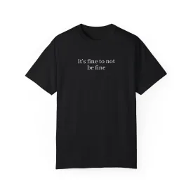 It's fine to not be fine T-shirt